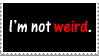 Name:  Stamp___I__m_not_weird_by_Roxy317.gif
Views: 83
Size:  16.0 KB